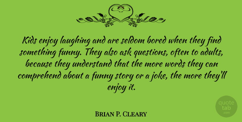 Brian P. Cleary Quote About Kids, Laughing, Bored: Kids Enjoy Laughing And Are...