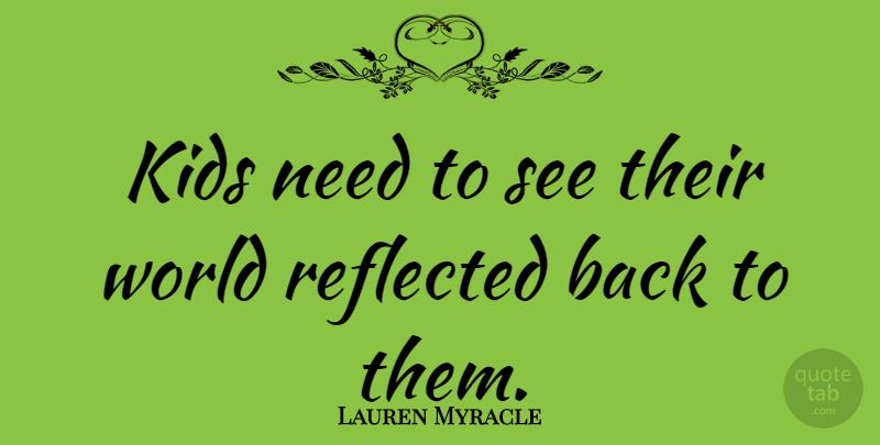 Lauren Myracle Quote About Kids, Reflected: Kids Need To See Their...