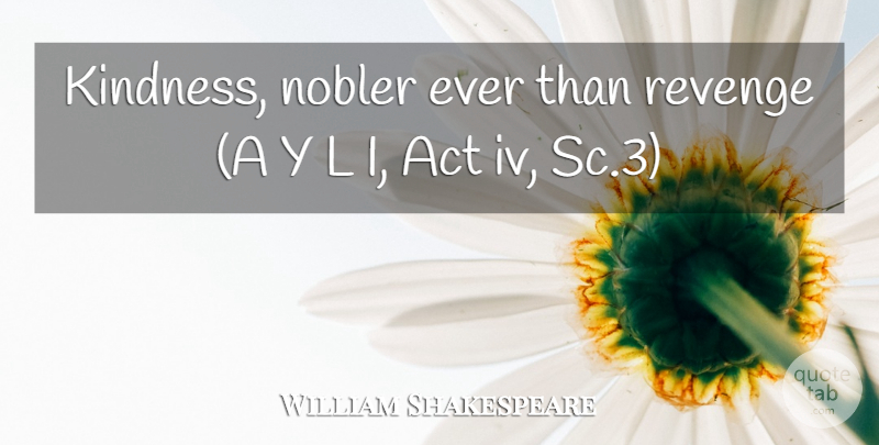 William Shakespeare Quote About Act, Revenge: Kindness Nobler Ever Than Revenge...