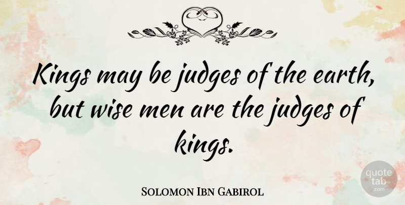 Solomon Ibn Gabirol Quote About Wise, Wisdom, Kings: Kings May Be Judges Of...