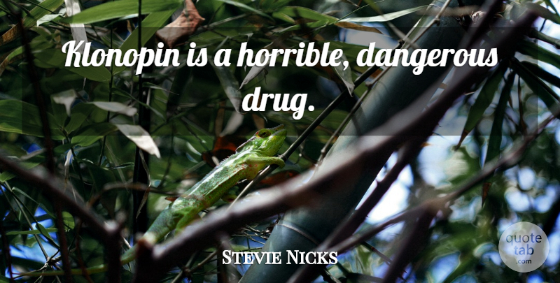 Stevie Nicks Quote About Drug, Horrible, Dangerous: Klonopin Is A Horrible Dangerous...