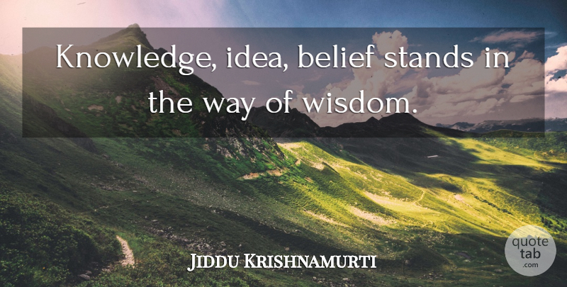 Jiddu Krishnamurti Quote About Ideas, Way, Belief: Knowledge Idea Belief Stands In...