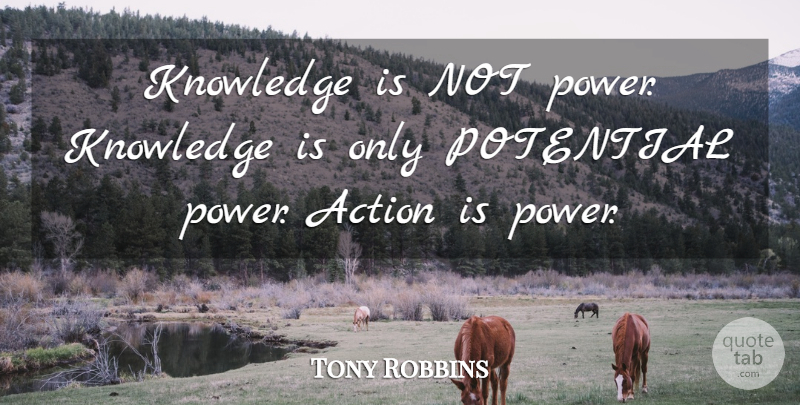 Tony Robbins Quote About Action: Knowledge Is Not Power Knowledge...