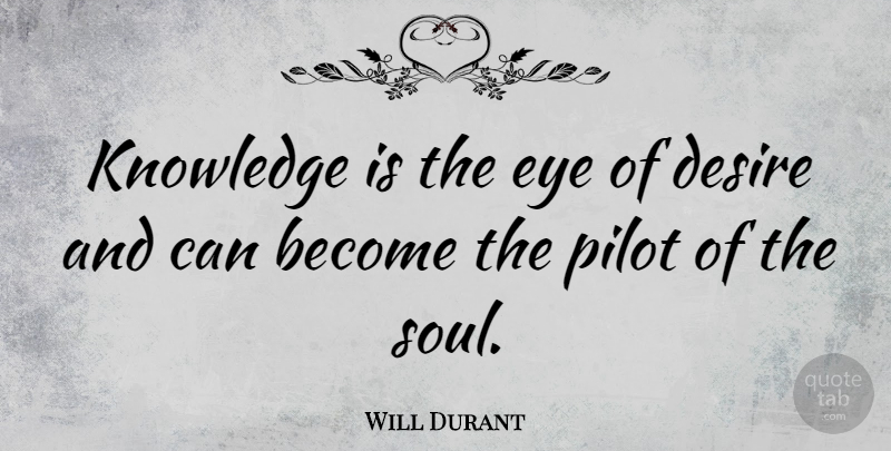 Will Durant Quote About Education, Knowledge, Eye: Knowledge Is The Eye Of...