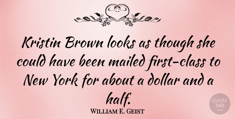 William E. Geist Quote About American Poet, Brown, Class, Though, York: Kristin Brown Looks As Though...