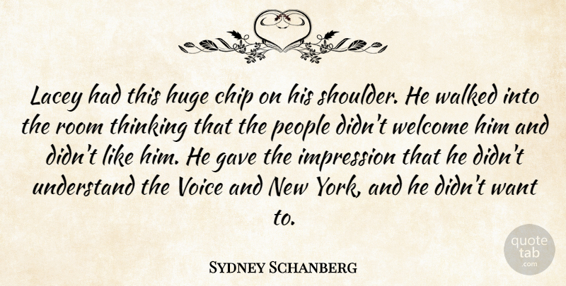 Sydney Schanberg Quote About American Journalist, Chip, Gave, Huge, Impression: Lacey Had This Huge Chip...