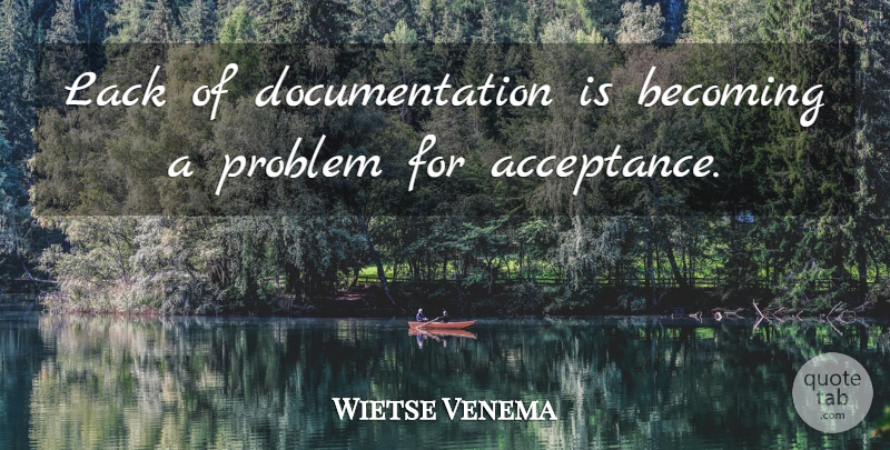 Wietse Venema Quote About Acceptance, Becoming, Documentation: Lack Of Documentation Is Becoming...