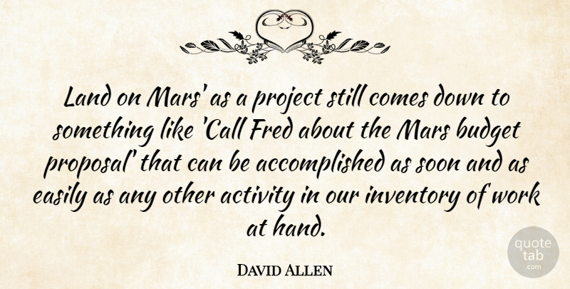 David Allen Quote About Activity, Budget, Budgets, Easily, Fred: Land On Mars As A...