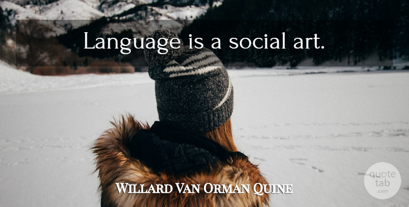 Willard Van Orman Quine Quote About Art, Language, Social: Language Is A Social Art...