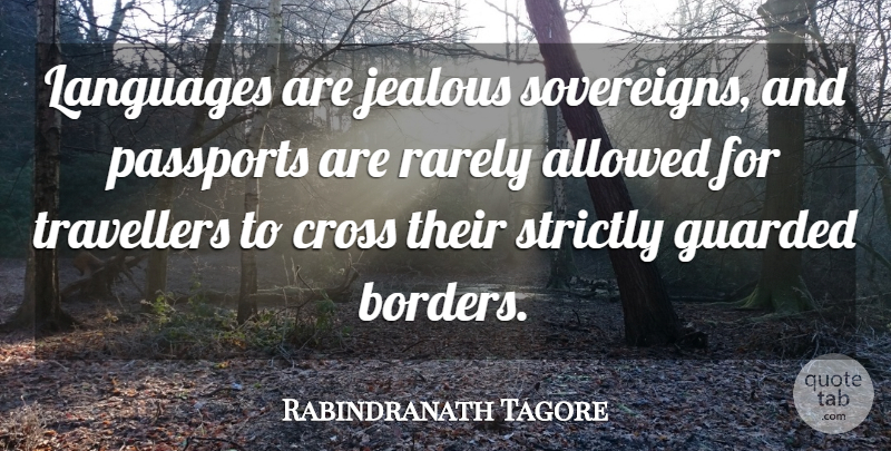 Rabindranath Tagore Quote About Jealous, Borders, Language: Languages Are Jealous Sovereigns And...