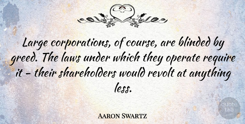 Aaron Swartz Quote About Blinded, Large, Operate, Require, Revolt: Large Corporations Of Course Are...