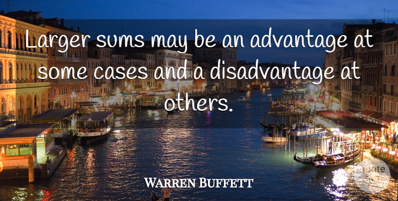 Warren Buffett Quote About May, Cases, Disadvantages: Larger Sums May Be An...