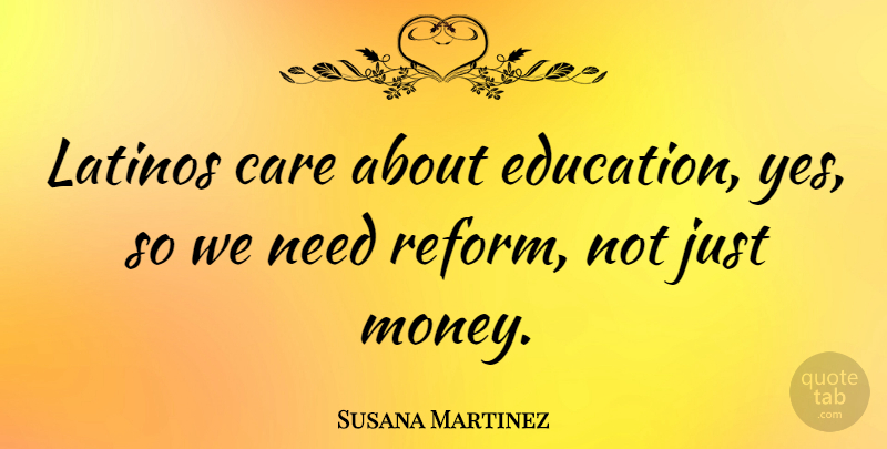 Susana Martinez Quote About Needs, Care, Reform: Latinos Care About Education Yes...