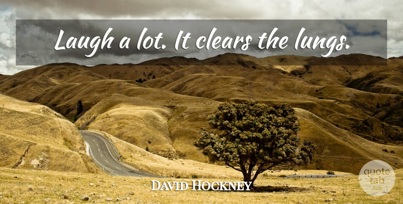 David Hockney Quote About Laughing, Lungs: Laugh A Lot It Clears...