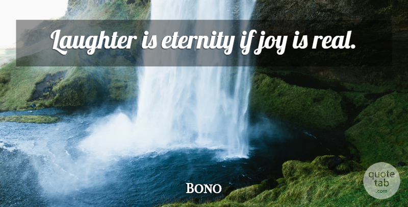 Bono Quote About Laughter, Real, Joy: Laughter Is Eternity If Joy...