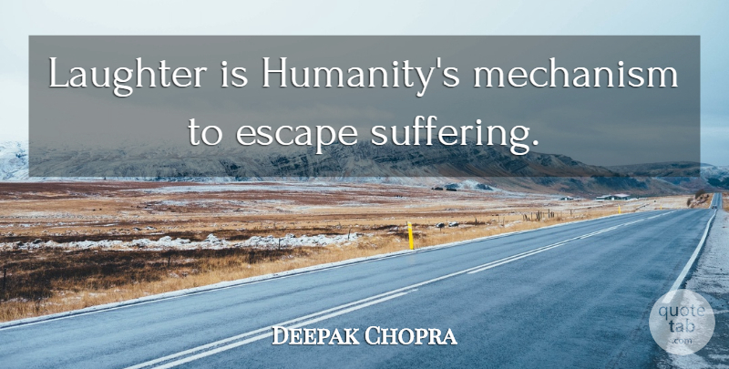 Deepak Chopra Quote About Laughter, Humanity, Suffering: Laughter Is Humanitys Mechanism To...