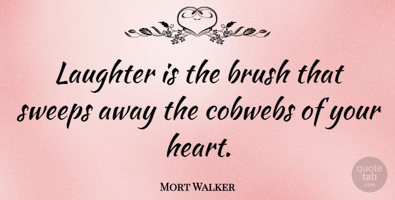 Mort Walker Quote About Happiness, Laughter, Heart: Laughter Is The Brush That...