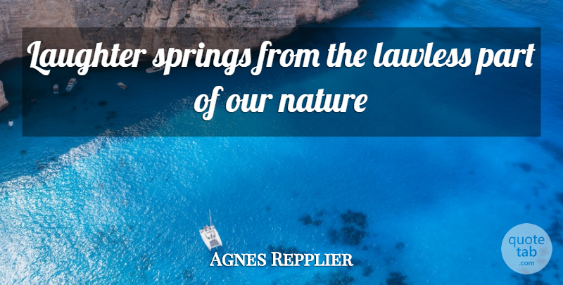Agnes Repplier Quote About Laughter, Spring, Heartless: Laughter Springs From The Lawless...