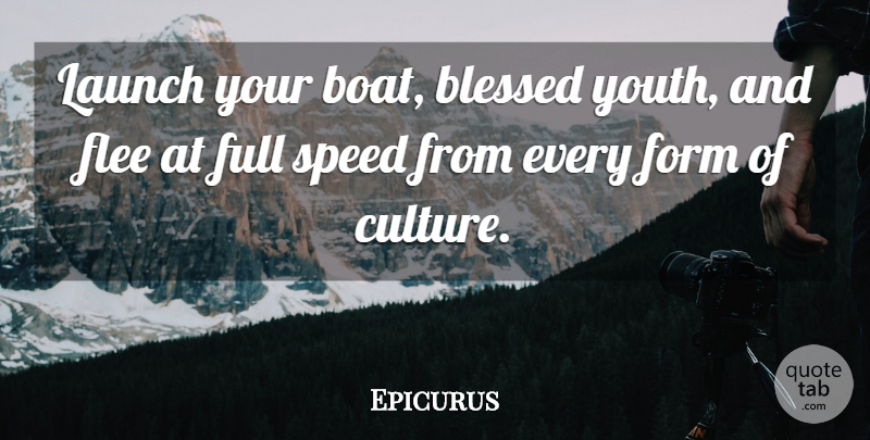 Epicurus Quote About Art, Philosophy, Blessed: Launch Your Boat Blessed Youth...