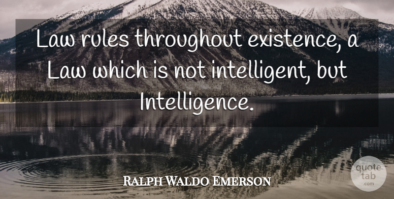 Ralph Waldo Emerson Quote About Intelligent, Law, Existence: Law Rules Throughout Existence A...