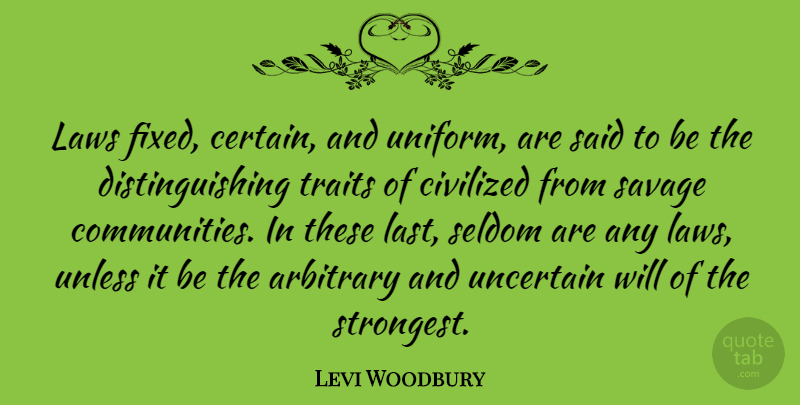 Levi Woodbury Quote About Arbitrary, Civilized, Seldom, Traits, Uncertain: Laws Fixed Certain And Uniform...