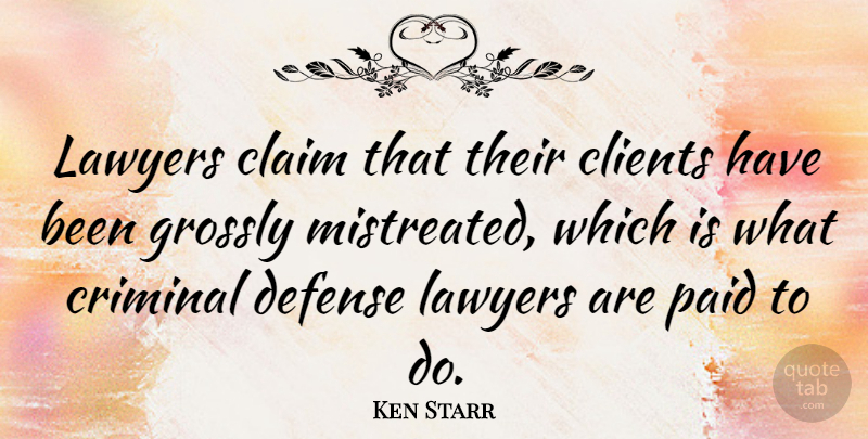 Ken Starr Quote About Claim, Criminal, Paid: Lawyers Claim That Their Clients...