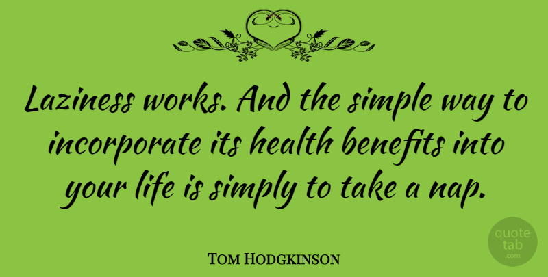 Tom Hodgkinson Quote About Simple, Naps, Benefits: Laziness Works And The Simple...