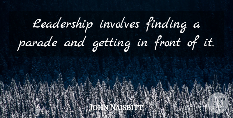 John Naisbitt Quote About Leadership, Parades, Findings: Leadership Involves Finding A Parade...