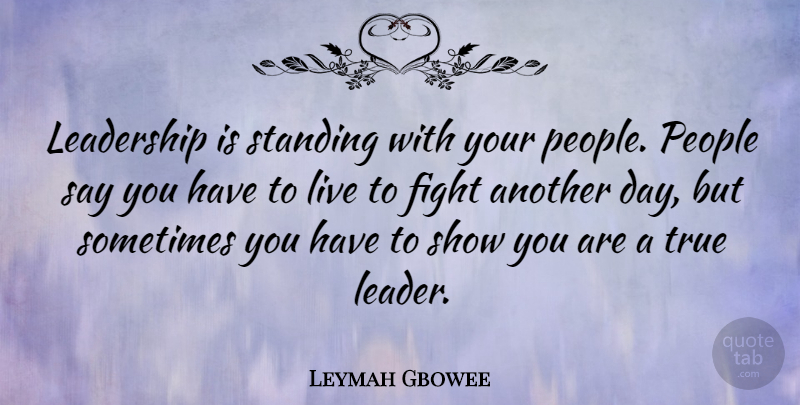 Leymah Gbowee Quote About Fighting, People, Leader: Leadership Is Standing With Your...