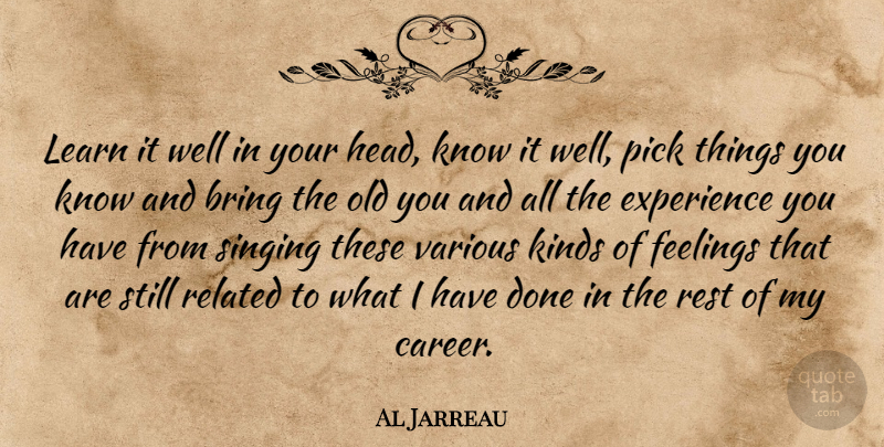 Al Jarreau Quote About Bring, Experience, Feelings, Kinds, Pick: Learn It Well In Your...