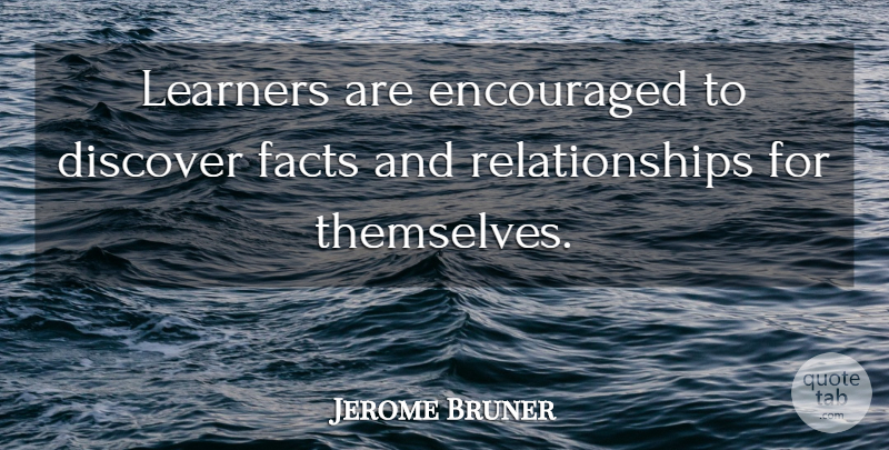 Jerome Bruner Quote About Facts, Learners: Learners Are Encouraged To Discover...