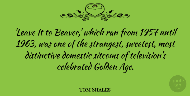Tom Shales Quote About Age, Celebrated, Domestic, Golden, Ran: Leave It To Beaver Which...