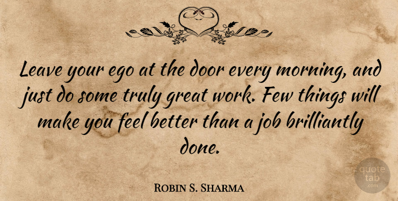 Robin S. Sharma Quote About Door, Ego, Few, Great, Job: Leave Your Ego At The...