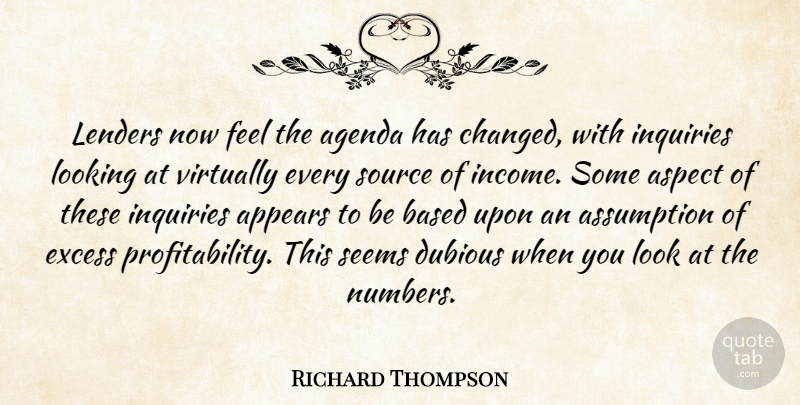 Richard Thompson Quote About Agenda, Appears, Aspect, Assumption, Based: Lenders Now Feel The Agenda...