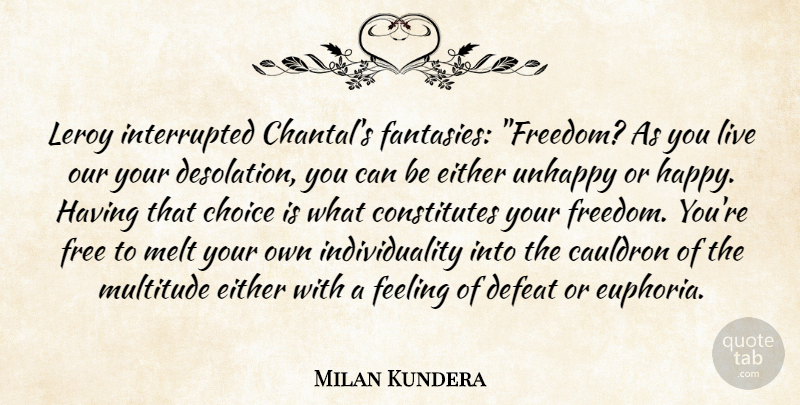 Milan Kundera Quote About Choices, Feelings, Individuality: Leroy Interrupted Chantals Fantasies Freedom...