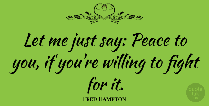 Fred Hampton Quote About Fighting, Let Me, Willing: Let Me Just Say Peace...