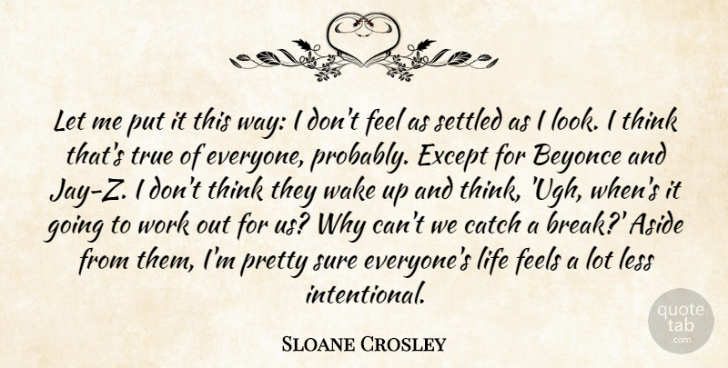 Sloane Crosley Quote About Thinking, Work Out, Wake Up: Let Me Put It This...