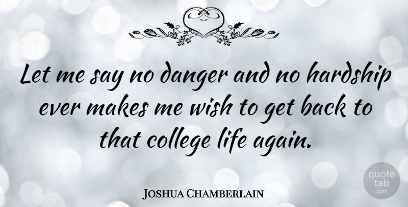 Joshua Chamberlain Quote About College, Wish, Hardship: Let Me Say No Danger...