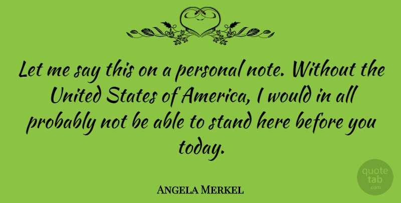 Angela Merkel Quote About America, Able, Today: Let Me Say This On...