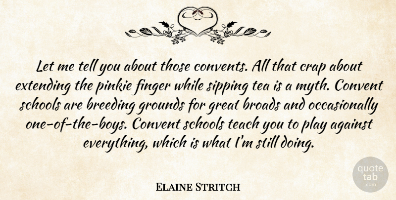 Elaine Stritch Quote About Against, Breeding, Broads, Convent, Crap: Let Me Tell You About...