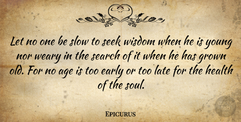 Epicurus Quote About Soul, Age, Too Late: Let No One Be Slow...
