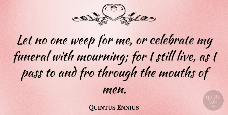 Quintus Ennius Quote About Death, Men, Grieving: Let No One Weep For...