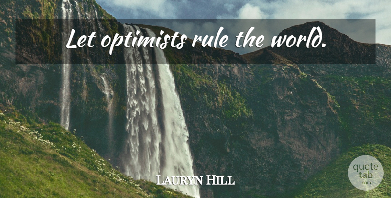 Lauryn Hill Quote About World, Optimist: Let Optimists Rule The World...