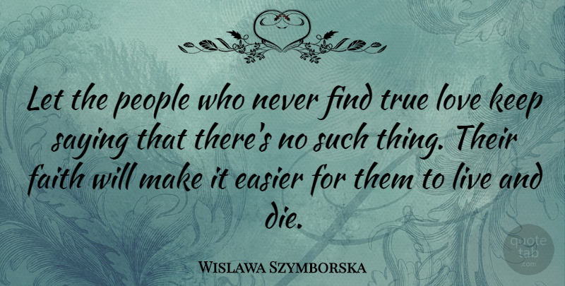 Wislawa Szymborska Quote About True Love, People, Easier: Let The People Who Never...