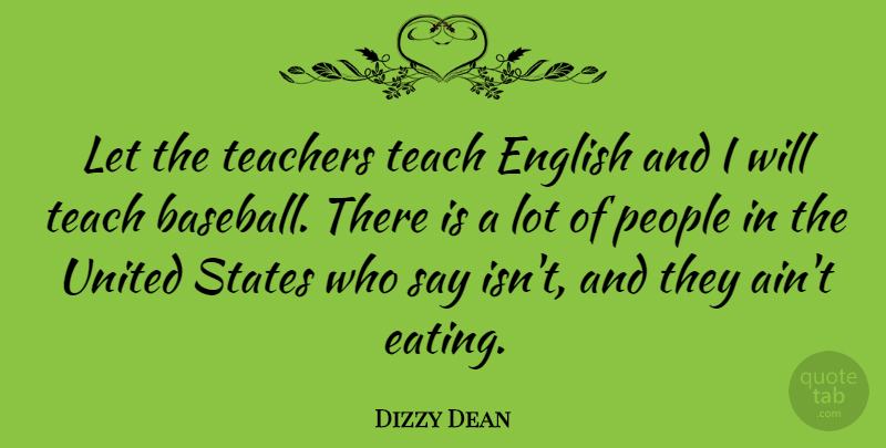 Dizzy Dean Quote About Baseball, Teacher, People: Let The Teachers Teach English...