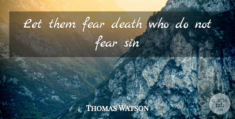 Thomas Watson Quote About Death, Fear, Sin: Let Them Fear Death Who...