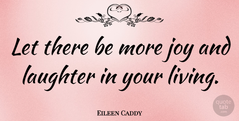 Eileen Caddy Quote About Laughter, Joy, Laughter And Joy: Let There Be More Joy...