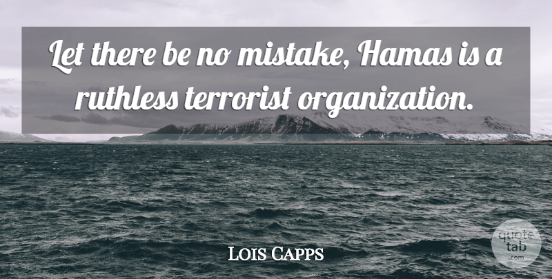 Lois Capps Quote About Mistake, Organization, Ruthless: Let There Be No Mistake...