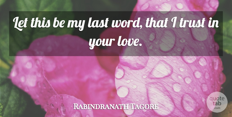 Rabindranath Tagore Quote About Last, Trust: Let This Be My Last...