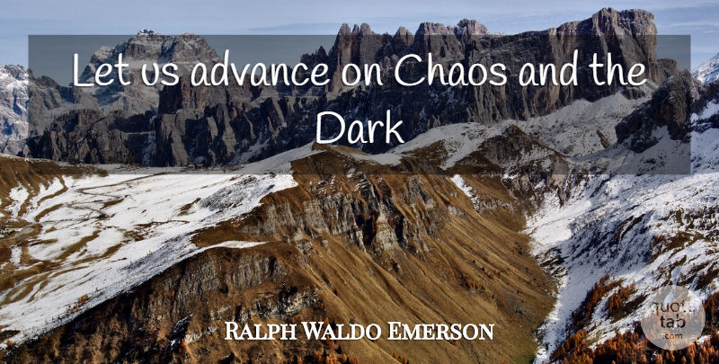 Ralph Waldo Emerson Quote About Dark, Chaos: Let Us Advance On Chaos...